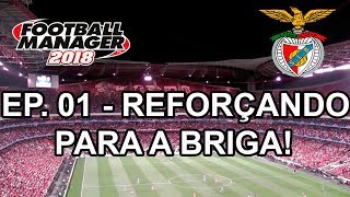 Football Manager 2018 - Benfica - Ep. 01 - Reforçando Pra Briga!