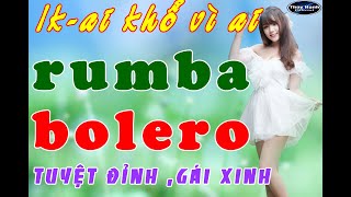 Ai khổ vì ai - lk rumba bolero tuyệt đỉnh , gái xinh .
