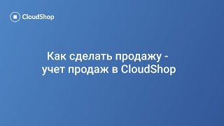 Как сделать продажу — учёт продаж в CloudShop