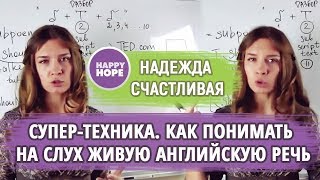 СУПЕР-ТЕХНИКА КАК ПОНИМАТЬ НА СЛУХ ЖИВУЮ АНГЛИЙСКУЮ РЕЧЬ? HOW TO IMPROVE YOUR LISTENING