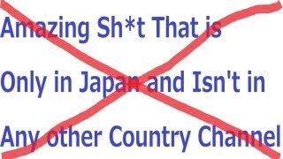 NOT "Amazing Sh*t That is Only in Japan Channel"