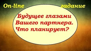 Будущее глазами Вашего партнера. Что планирует? On-line гадание на картах Таро