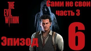 The Evil Within - Зло внутри - Эпизод 6 - Сами не свои - прохождение (Часть 3)  русская озвучка(18+)