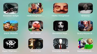 Hello neighbor,Sinister,Granny,Dark Riddle,Mr Meat,Slendrina,Slender,Horror Lite,Eyes,baldi's
