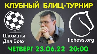 Шахматы Для Всех. КЛУБНЫЙ БЛИЦ-ТУРНИР + ИГРА СО ЗРИТЕЛЯМИ (23.06.22)