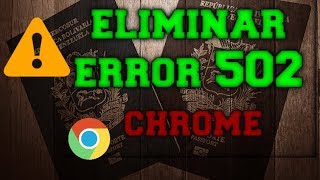 ELIMINAR ERROR 502  SAIME GOOGLE CHROME