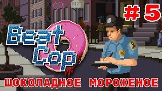ПРЕДУПРЕЖДЕНИЕ | Beat Cop (Шоколадное Мороженое - Прохождение На Русском) #5