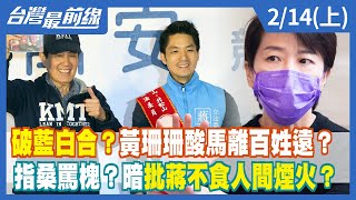 破藍白合？黃珊珊酸馬離百姓遠？指桑罵槐？暗批蔣不食人間煙火？【台灣最前線】2022.02.14(上)
