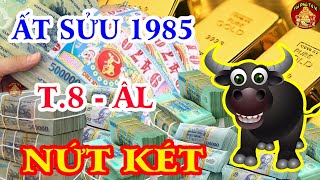 Chúc Mừng Ất Sửu 1985 Trúng Lớn Liên Tiếp, Trả Sạch Nợ Tháng 8 Âm Lịch