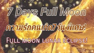 ?ความรัก​คนเกิดทั้ง7วัน!ฟูลมูน!.?Full Moon lunar Eclipse