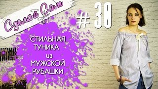 Сделай Сам | Как сделать стильную женскую тунику из мужской рубашки