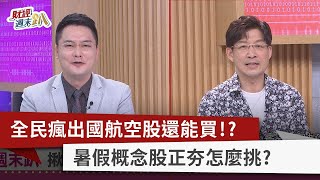 【財經週末趴】全民瘋出國航空股還能買！？ 暑假概念股正夯怎麼挑？ 2023.07.01