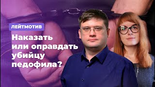 Что делать с педофилами: сажать, лечить, кастрировать? - Лейтмотив