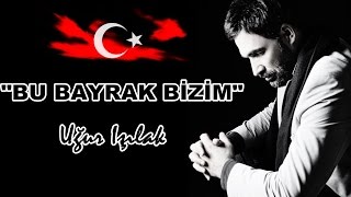 Uğur Işılak - Bu Bayrak Bizim (Yeni)