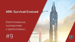 Клептомания, читерство и аргентавис... #9 ARK: Survival Evolved прохождение