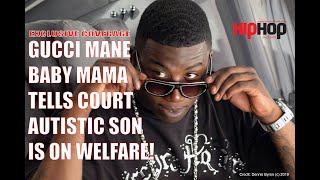 Gucci Mane Baby Mama Tells Court Autistic Son is On Welfare!