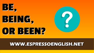 Learn English Grammar - When to use BE, BEING, & BEEN