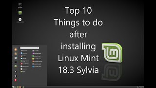 Top 10 Things to do after installing Linux Mint 18.3 Sylvia - 2018