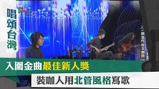 唱頌台灣 暢Song世界 EP13 (1)｜入圍金曲最佳新人獎 裝咖人用北管風格寫歌