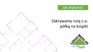 Jak zakryć rury estetyczną zabudową z półek na książki? Porady Leroy Merlin