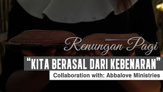 Renungan Pagi | KITA BERASAL DARI KEBENARAN | Eps.19