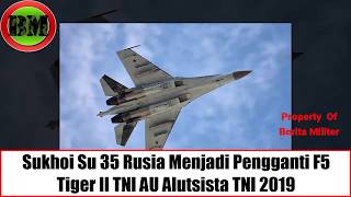 Sukhoi Su 35 Rusia Menjadi Pengganti F5 Tiger II TNI AU Alutsista TNI 2019