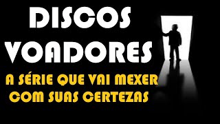 Série DISCOS VOADORES vem aí