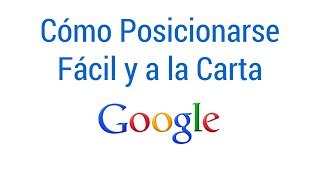 Cómo Posicionarte en Google Fácil y a la Carta