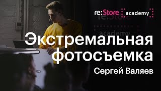 Экстремальная съемка при минимальном технического оснащения. Сергей Валяев (Академия re:Store)