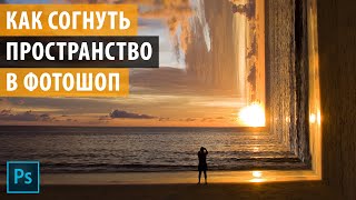 Как согнуть пространство в Photoshop. Урок по обработке фото.