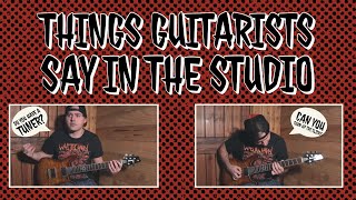 Things guitarists say in the studio