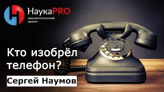 Кто изобрёл телефон? | История мобильной связи – Сергей Наумов | Научпоп
