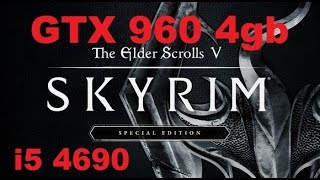 TES 5 Skyrim Special Edition. GTX 960 4gb, i5 4690(3.9Ghz)