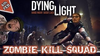 ZOMBIE KILL SQUAD! (DYING LIGHT Streamed 06/02/19)