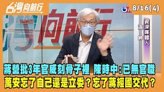 2022.08.16【台灣向前行 Part4】蔣營批3年官威刻骨子裡 陳時中:已無官職 蔣萬安忘了自己還是立委？忘了蔣經國交代？