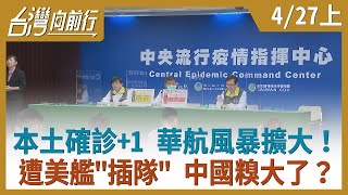 本土確診+1 華航風暴擴大！ 遭美艦"插隊" 中國糗大了？【台灣向前行】2021.04.27(上)