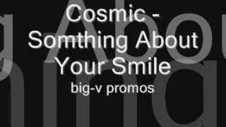 Cosmic - Somthing about your smile