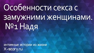 Intimate history | Интимная история | Особенности секса с замужними женщинами. №1: Надя