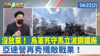 沒放棄！ 烏軍死守馬立波鋼鐵廠 亞速營再秀殲敵戰果！【台灣最前線 重點摘要】2022.04.22(2)