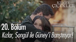 Kızlar, Songül ile Güney'i barıştırıyor! - Kırgın Çiçekler 20. Bölüm