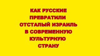 Как русские превратили отсталый Израиль в культурную страну