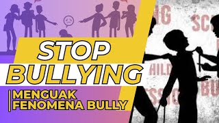 STOP BULLYING!! MENGUAK FENOMENA BULLY DI SEKOLAH