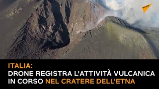 Italia: drone registra l'attività vulcanica in corso nel cratere dell'Etna