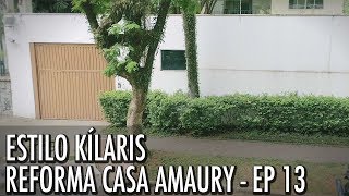 ESTILO KÍLARIS - Reforma Casa Amaury Episódio 13