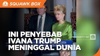 Ivana Trump Meninggal Dunia, Ini Penyebabnya