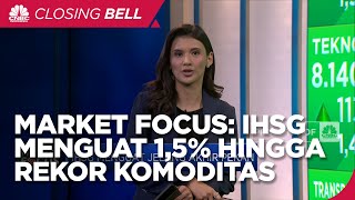 Market Focus: IHSG Menguat 1,5% Hingga Rekor Komoditas Mineral