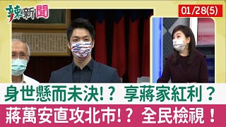 【辣新聞152 重點摘要】身世懸而未決!? 享蔣家紅利？ 蔣萬安直攻北市!? 全民檢視！ 2022.01.28(5)