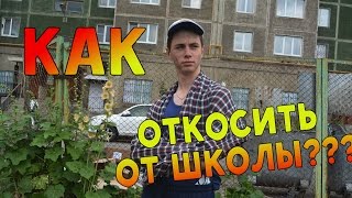КАК ОТКОСИТЬ ОТ ШКОЛЫ???