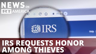IRS requests honor among thieves