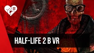 Интерактивный Half-Life 2 в VR или «Илай, смотри, кого я нашла в шлюзе!»